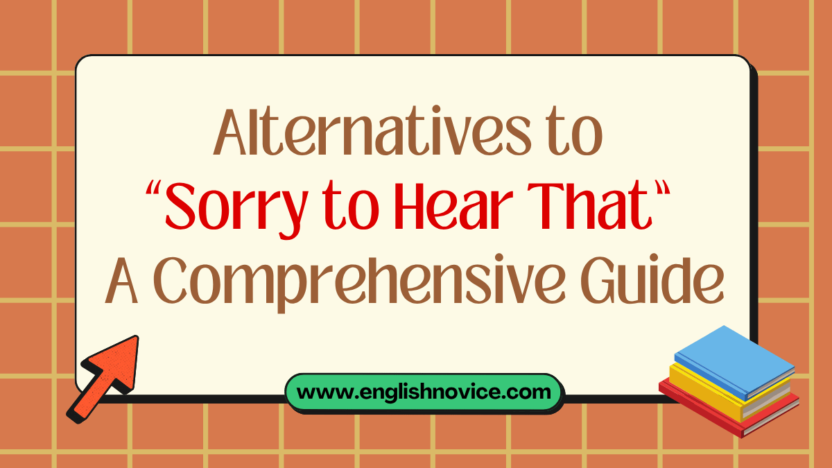 Alternatives to “Sorry to Hear That”: A Comprehensive Guide