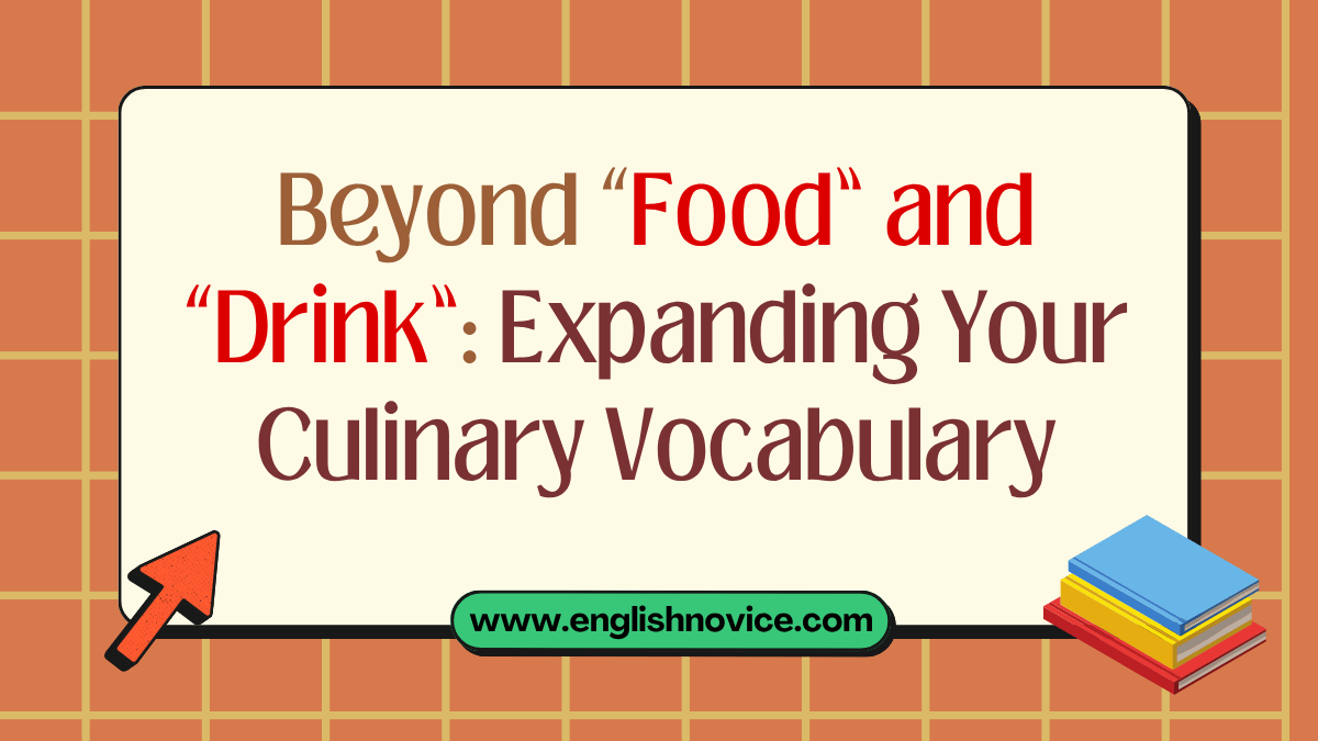 Beyond “Food” and “Drink”: Expanding Your Culinary Vocabulary