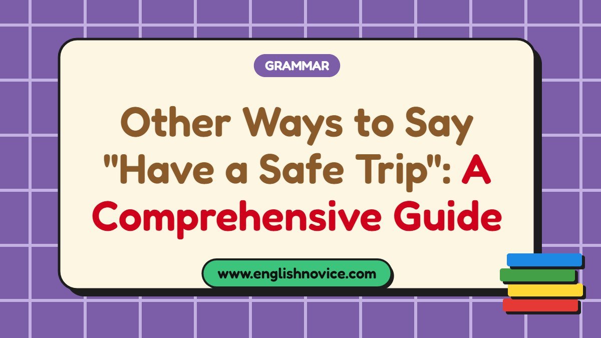 Other Ways to Say “Have a Safe Trip”: A Comprehensive Guide