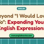 Beyond “I Would Love To”: Expanding Your English Expressions