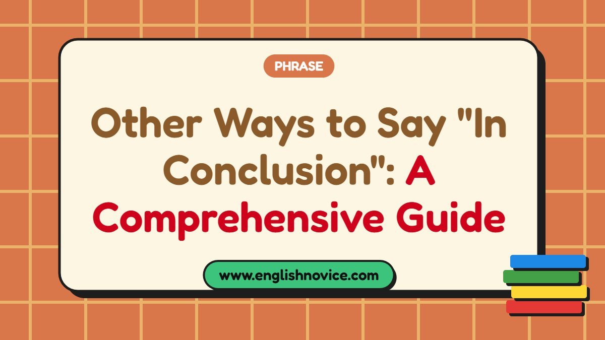 Other Ways to Say “In Conclusion”: A Comprehensive Guide
